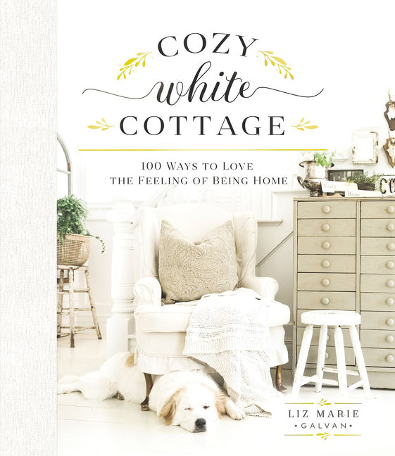 COZY WHITE COTTAGE: 100 WAYS TO LOVE THE FEELING OF BEING HOME